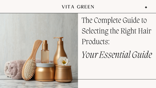 The Complete Guide to Selecting the Right Hair Products: Your Essential Guide